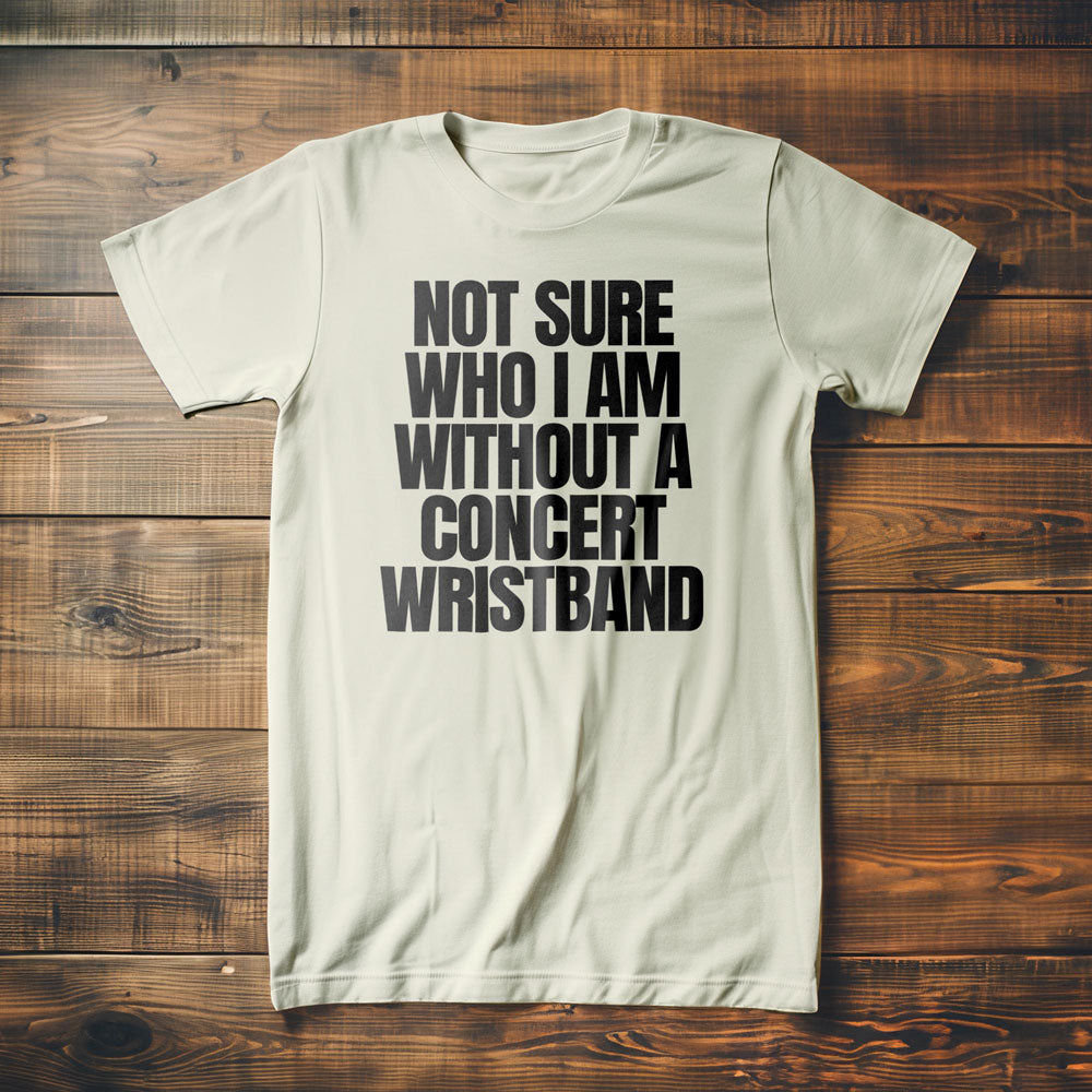 Not Sure Who I Am Without a Concert Wristband - T-Shirt