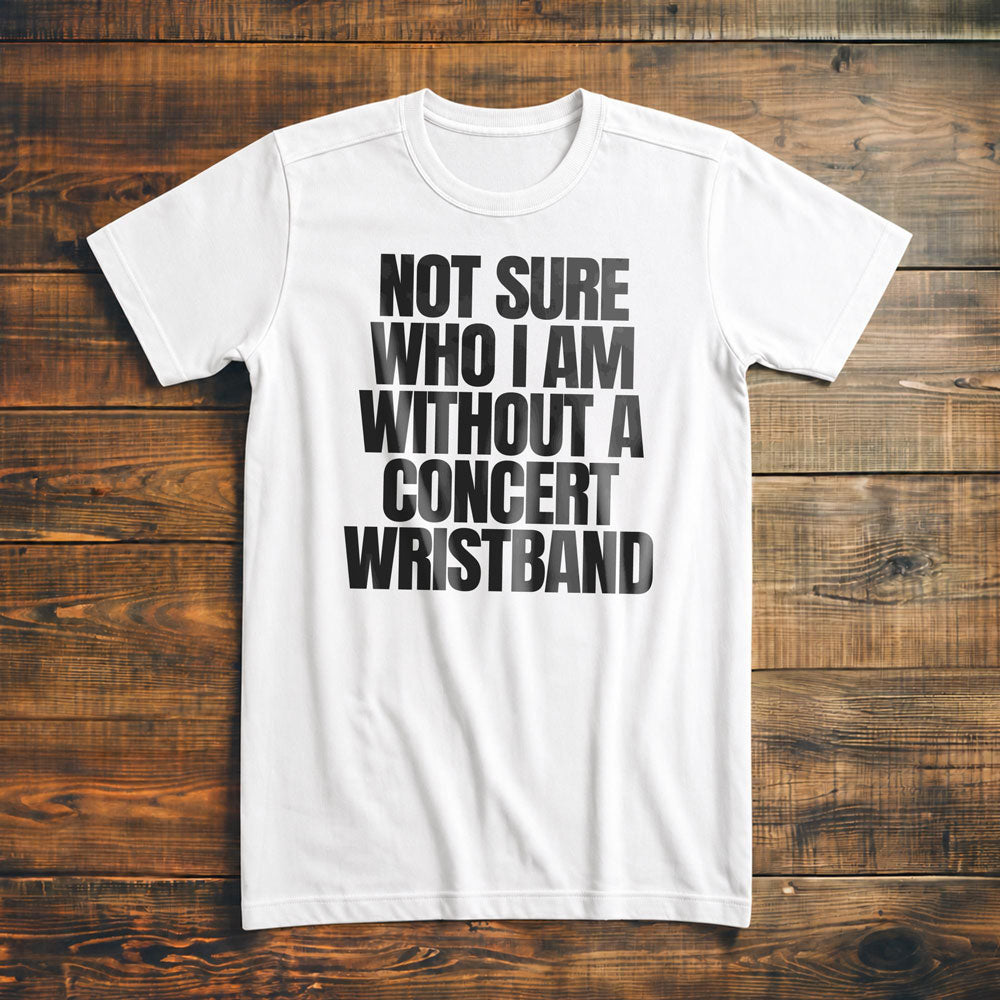 Not Sure Who I Am Without a Concert Wristband - T-Shirt