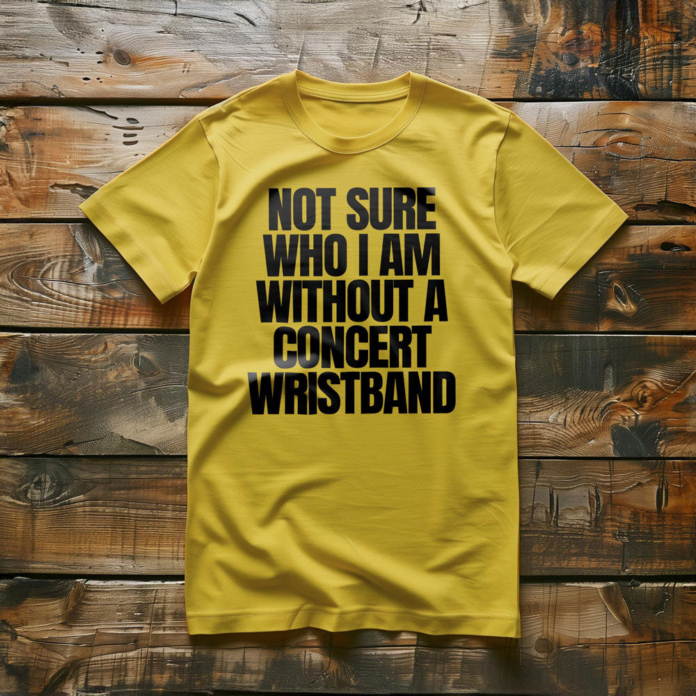 Not Sure Who I Am Without a Concert Wristband - T-Shirt