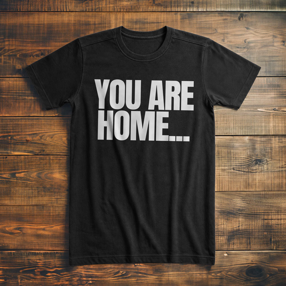You Are Home... T-Shirt