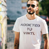 Addicted To Vinyl - T-Shirt