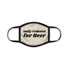 Only Remove For Beer - Face Mask